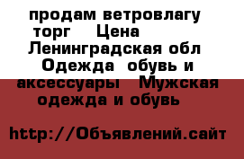 продам ветровлагу (торг) › Цена ­ 5 000 - Ленинградская обл. Одежда, обувь и аксессуары » Мужская одежда и обувь   
